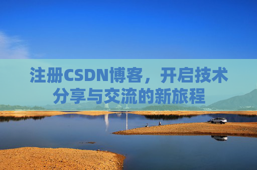 注册CSDN博客,开启技术分享与交流的新旅程